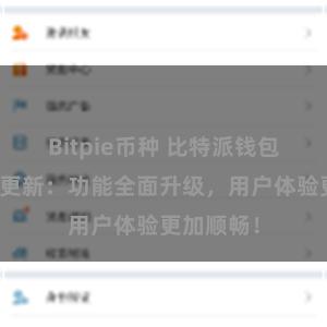 Bitpie币种 比特派钱包最新版本更新：功能全面升级，用户体验更加顺畅！