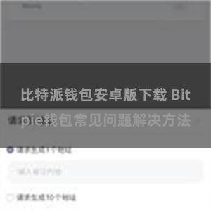 比特派钱包安卓版下载 Bitpie钱包常见问题解决方法