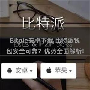 Bitpie安卓下载 比特派钱包安全可靠？优势全面解析!