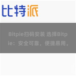 Bitpie扫码安装 选择Bitpie：安全可靠，便捷易用。