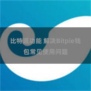 比特派功能 解决Bitpie钱包常见使用问题