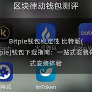 Bitpie钱包稳定性 比特派(Bitpie)钱包下载指南：一站式安装体验