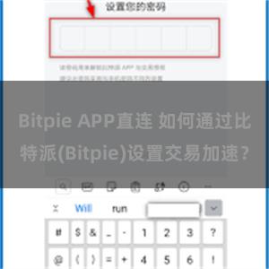 Bitpie APP直连 如何通过比特派(Bitpie)设置交易加速？