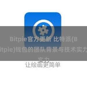 Bitpie官方更新 比特派(Bitpie)钱包的团队背景与技术实力