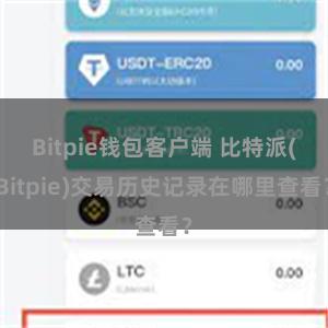 Bitpie钱包客户端 比特派(Bitpie)交易历史记录在哪里查看？