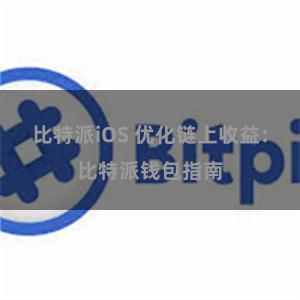 比特派iOS 优化链上收益：比特派钱包指南