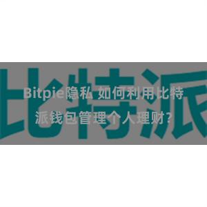 Bitpie隐私 如何利用比特派钱包管理个人理财？