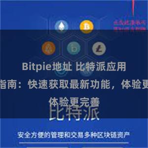 Bitpie地址 比特派应用下载指南：快速获取最新功能，体验更完善