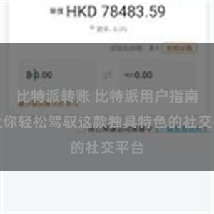 比特派转账 比特派用户指南：让你轻松驾驭这款独具特色的社交平台
