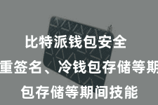 比特派钱包安全  包括多重签名、冷钱包存储等期间技能