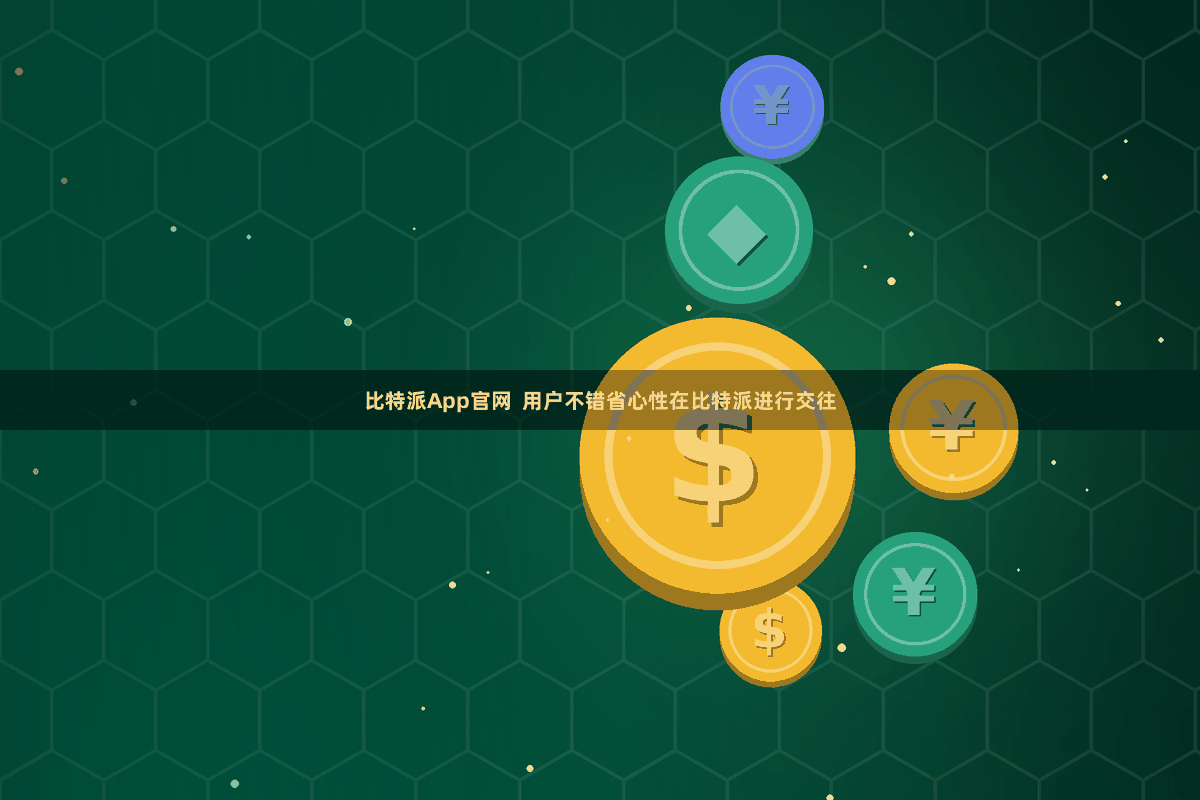 比特派App官网 用户不错省心性在比特派进行交往