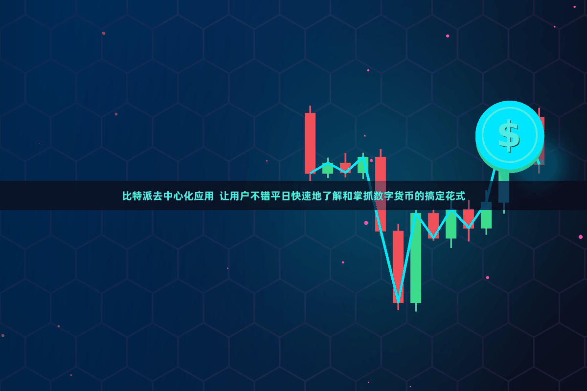 比特派去中心化应用  让用户不错平日快速地了解和掌抓数字货币的搞定花式