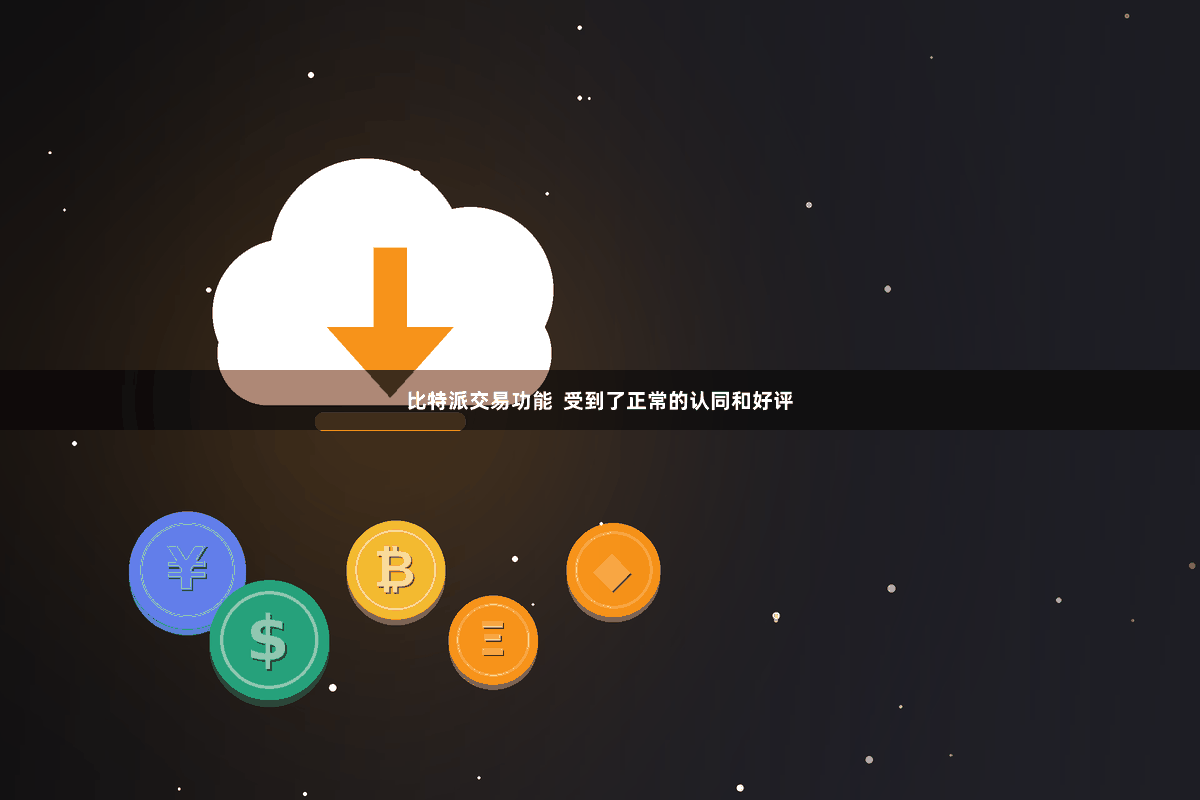 比特派交易功能  受到了正常的认同和好评